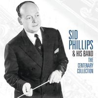 Sid Phillips And His Band - The Centenary Collection