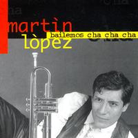Martin Lopez - BAILAMOS CHA CHA CHA