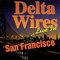 Delta Wires - Delta Wires: Live in San Francisco