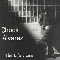 Chuck Alvarez - The  Life I Live