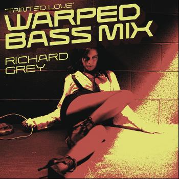 Richard Grey - Tainted Love (Warped Bass Mix)