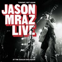 Jason Mraz - Tonight, Not Again: Jason Mraz Live at the Eagles Ballroom