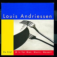 Louis Andriessen - De Stijl; M is for Man, Music, Mozart