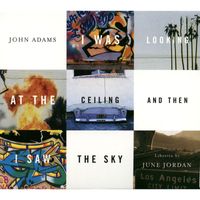 John Adams - I WAS LOOKING AT THE CEILING AND THEN I SAW THE SKY