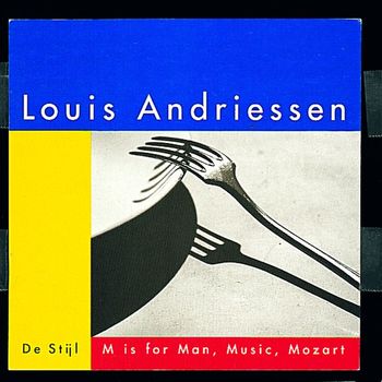 Louis Andriessen - De Stijl; M is for Man, Music, Mozart