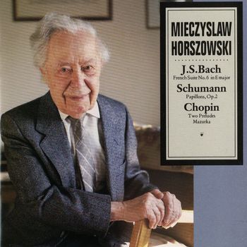 Mieczyslaw Horszowski - J.S. Bach: French Suite No. 6 In E Major / Schumann: Papillons, Op. 2 / Chopin: Two Preludes, Mazurka