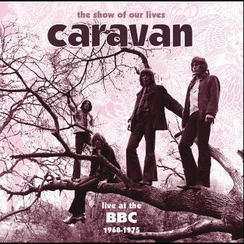 Caravan - The Show Of Our Lives - Caravan At The BBC 1968-1975