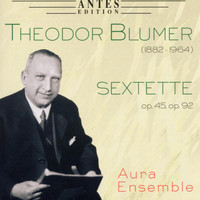 Aura Ensemble - Theodor Blumer: Sextette op. 45 & op. 92