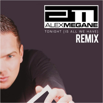 Alex Megane - Tonight (Is All We Have) (Remix)