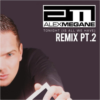 Alex Megane - Tonight (Is All We Have) (Remix, Pt. 2)