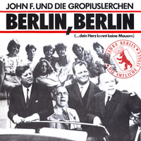 John F. & Die Gropiuslerchen - Berlin, Berlin (... dein Herz kennt keine Mauern)