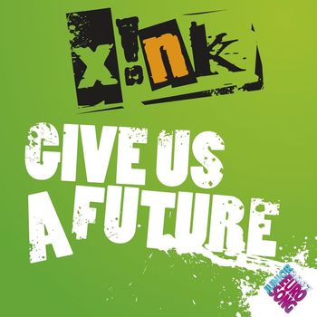 XINK - Give Us A Future