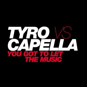 Tyro vs. Capella - You Got To Let The Music