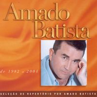 Amado Batista - Seleção de Sucessos: 1982 - 2000