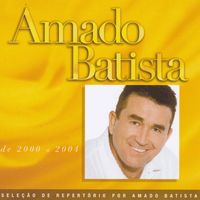 Amado Batista - Seleção de Sucessos: 2000 - 2004