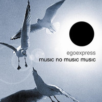 Egoexpress - Music, No Music, Music