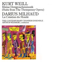 Arthur Weisberg/Contemporary Chamber Ensemble - Kurt Weill: Kleine Dreigroschenmusik/ Milhaud, Darius: La Création du Monde