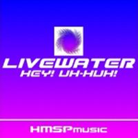 Livewater - Hey! Uh-Huh!