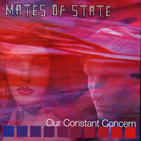 Mates of State - Our Constant Concern