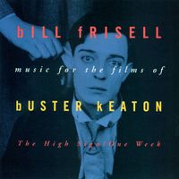 Bill Frisell - Music For The Films Of Buster Keaton: The High Sign/One Week