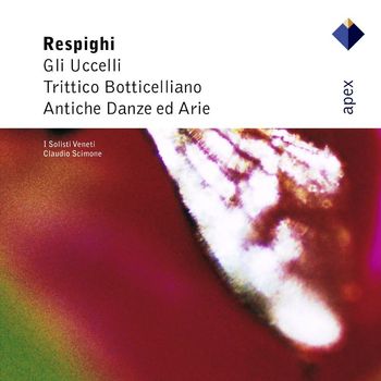 Claudio Scimone & I Solisti Veneti - Respighi : Ancient Airs & Dances Suites Nos 1, 3 & Orchestral Works (-  Apex)