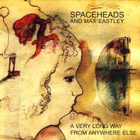 Spaceheads and Max Eastley - A Very Long Way From Anywhere Else