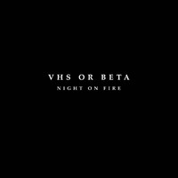 VHS Or Beta - Night On Fire
