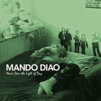 Mando Diao - Never Seen The Light Of Day (Explicit)