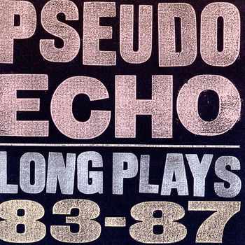 Pseudo Echo - Long Plays 83-87