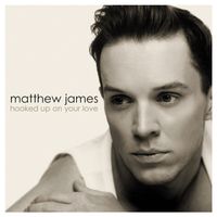 Matthew James - Hooked Up On Your Love