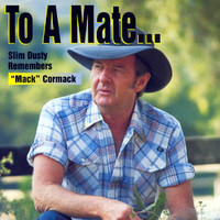 Slim Dusty - To A Mate: Slim Dusty Remembers 'Mack' Cormack