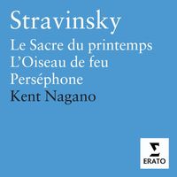 Kent Nagano - Stravinsky: Le Sacre du Printemps, L'Oiseau de feu & Perséphone