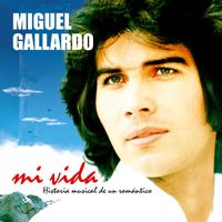 Miguel Gallardo - Mi Vida. Historia Musical De Un Romántico