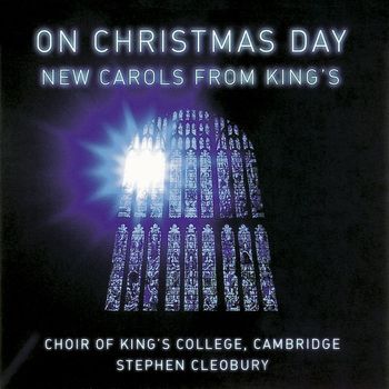 Choir of King's College, Cambridge & Stephen Cleobury - On Christmas Day. New Carols from King's