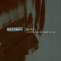 Michael James - Everything We Used to Be
