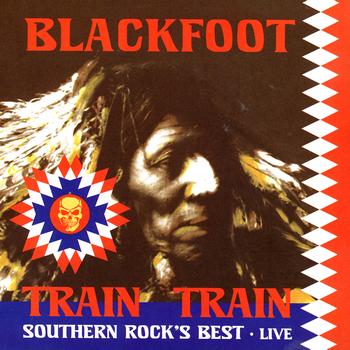 Blackfoot - Train Train: Southern Rock's Best - Live