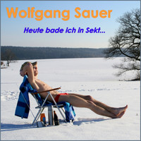 Wolfgang Sauer - Heute bade ich im Sekt