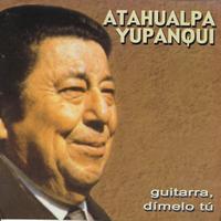 Atahualpa Yupanqui - Guitarra, Dímelo Tu