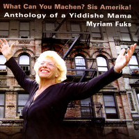Myriam Fuks - Anthology of a Yiddishe Mama -  What Can You Machen? Sis Amerika!