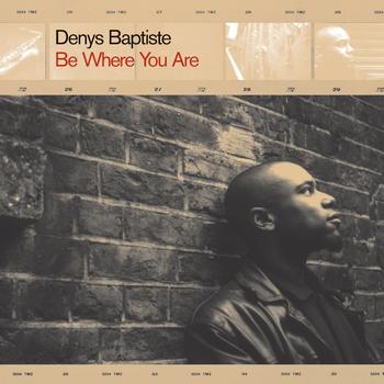 Denys Baptiste - Be Where You Are