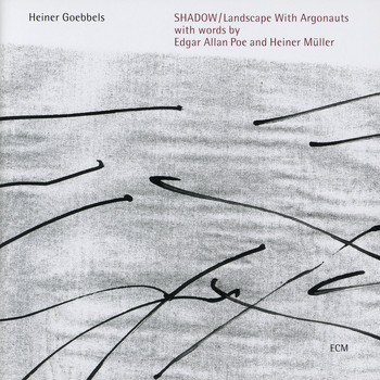 Heiner Goebbels - Shadow / Landscape With Argonauts
