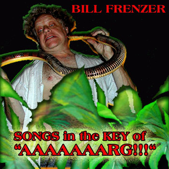 Bill Frenzer - Songs In The Key Of AAAAAAARG!!!