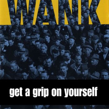 Wank - Get A Grip On Yourself