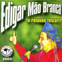 Edigar Mão Branca - Tá Rolando Festa