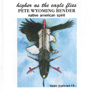 Pete Wyoming Bender - Higher As The Eagle Flies