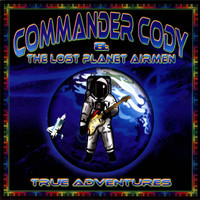 Commander Cody & The Lost Planet Airmen - True Adventures