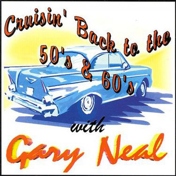Gary Neal - Cruisin' Back To The 50's & 60's