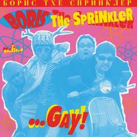 Boris the Sprinkler - …Gay