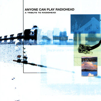 Various Artists - Anyone Can Play Radiohead - A Tribute to Radiohead