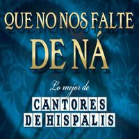 Cantores De Hispalis - Que No Nos Falte De Na...Lo Mejor De Cantores